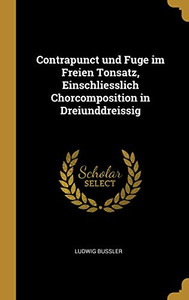 Contrapunct und Fuge im Freien Tonsatz, Einschliesslich Chorcomposition in Dreiunddreissig - Hardcover Contrapunct und Fuge im Freien Tonsatz, Einschliesslich Chorcomposition in Dreiunddreissig - Hardcover