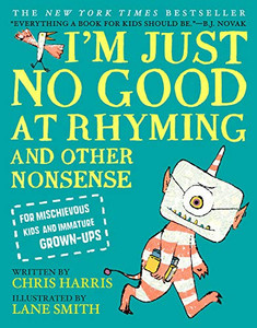 I'm Just No Good at Rhyming: And Other Nonsense for Mischievous Kids and Immature Grown-Ups I'm Just No Good at Rhyming: And Other Nonsense for Mischievous Kids and Immature Grown-Ups