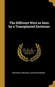 The Different West as Seen by a Transplanted Easterner - Hardcover The Different West as Seen by a Transplanted Easterner - Hardcover