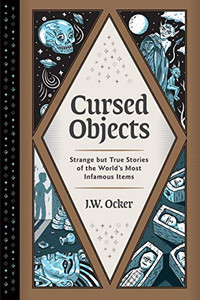 Cursed Objects: Strange but True Stories of the World's Most Infamous Items Cursed Objects: Strange but True Stories of the World's Most Infamous Items