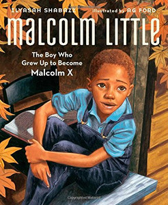 Malcolm Little: The Boy Who Grew Up to Become Malcolm X Malcolm Little: The Boy Who Grew Up to Become Malcolm X