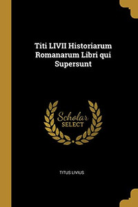 Titi LIVII Historiarum Romanarum Libri qui Supersunt - Paperback