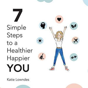 7 Simple Steps to a Healthier, Happier You 7 Simple Steps to a Healthier, Happier You