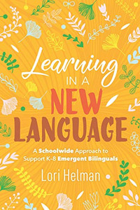 Learning in a New Language: A Schoolwide Approach to Support K-8 Emergent Bilinguals