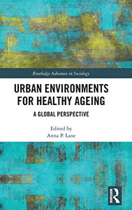 Urban Environments for Healthy Ageing: A Global Perspective (Routledge Advances in Sociology) Urban Environments for Healthy Ageing: A Global Perspective (Routledge Advances in Sociology)