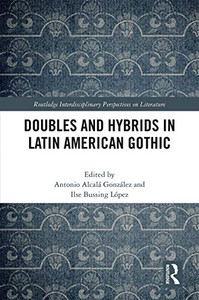 Doubles and Hybrids in Latin American Gothic (Routledge Interdisciplinary Perspectives on Literature) Doubles and Hybrids in Latin American Gothic (Routledge Interdisciplinary Perspectives on Literature)