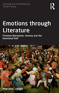 Emotions through Literature: Fictional Narratives, Society and the Emotional Self (Classical and Contemporary Social Theory) Emotions through Literature: Fictional Narratives, Society and the Emotional Self (Classical and Contemporary Social Theory)