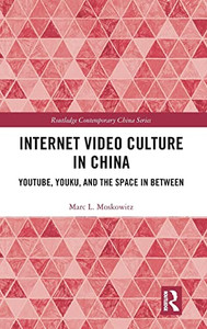 Internet Video Culture in China: YouTube, Youku, and the Space in Between (Routledge Contemporary China Series) Internet Video Culture in China: YouTube, Youku, and the Space in Between (Routledge Contemporary China Series)