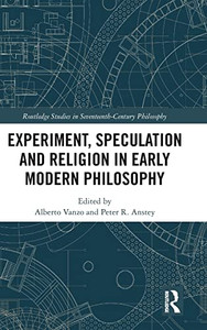 Experiment, Speculation and Religion in Early Modern Philosophy (Routledge Studies in Seventeenth-Century Philosophy) Experiment, Speculation and Religion in Early Modern Philosophy (Routledge Studies in Seventeenth-Century Philosophy)