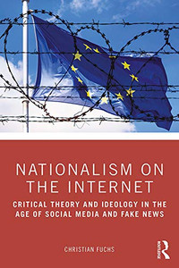 Nationalism on the Internet: Critical Theory and Ideology in the Age of Social Media and Fake News - Hardcover Nationalism on the Internet: Critical Theory and Ideology in the Age of Social Media and Fake News - Hardcover