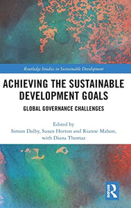 Achieving the Sustainable Development Goals: Global Governance Challenges (Routledge Studies in Sustainable Development) Achieving the Sustainable Development Goals: Global Governance Challenges (Routledge Studies in Sustainable Development)