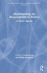 Implementing the Responsibility to Protect: A Future Agenda (Global Politics and the Responsibility to Protect) - Hardcover Implementing the Responsibility to Protect: A Future Agenda (Global Politics and the Responsibility to Protect) - Hardcover