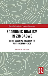 Economic Dualism in Zimbabwe: From Colonial Rhodesia to Post-Independence (Routledge Studies in African Development) Economic Dualism in Zimbabwe: From Colonial Rhodesia to Post-Independence (Routledge Studies in African Development)