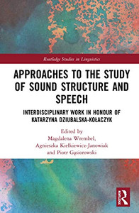 Approaches to the Study of Sound Structure and Speech: Interdisciplinary Work in Honour of Katarzyna Dziubalska-Kolaczyk (Routledge Studies in Linguistics) Approaches to the Study of Sound Structure and Speech: Interdisciplinary Work in Honour of Katarzyna Dziubalska-Kolaczyk (Routledge Studies in Linguistics)