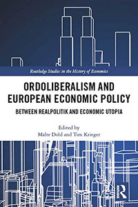 Ordoliberalism and European Economic Policy: Between Realpolitik and Economic Utopia (Routledge Studies in the History of Economics) Ordoliberalism and European Economic Policy: Between Realpolitik and Economic Utopia (Routledge Studies in the History of Economics)