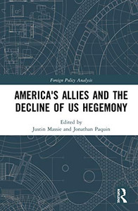 America's Allies and the Decline of US Hegemony (Routledge Studies in Foreign Policy Analysis) America's Allies and the Decline of US Hegemony (Routledge Studies in Foreign Policy Analysis)
