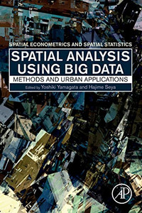 Spatial Analysis Using Big Data: Methods and Urban Applications (Spatial Econometrics and Spatial Statistics) Spatial Analysis Using Big Data: Methods and Urban Applications (Spatial Econometrics and Spatial Statistics)