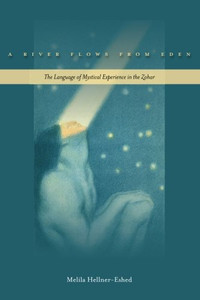 A River Flows from Eden: The Language of Mystical Experience in the Zohar A River Flows from Eden: The Language of Mystical Experience in the Zohar