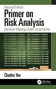 Primer on Risk Analysis: Decision Making Under Uncertainty Primer on Risk Analysis: Decision Making Under Uncertainty