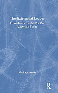 The Existential Leader: An Authentic Leader For Our Uncertain Times - Hardcover The Existential Leader: An Authentic Leader For Our Uncertain Times - Hardcover