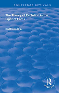 The Theory of Evolution in the Light of Facts (Routledge Revivals) The Theory of Evolution in the Light of Facts (Routledge Revivals)
