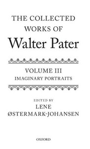 The Collected Works of Walter Pater Imaginary Portraits: Volume 3 The Collected Works of Walter Pater Imaginary Portraits: Volume 3