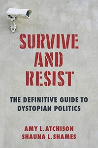 Survive and Resist: The Definitive Guide to Dystopian Politics - Hardcover