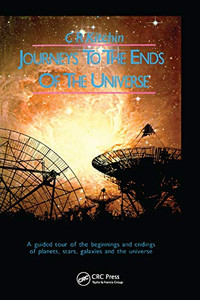 Journeys to the Ends of the Universe: A guided tour of the beginnings and endings of planets, stars, galaxies and the universe Journeys to the Ends of the Universe: A guided tour of the beginnings and endings of planets, stars, galaxies and the universe
