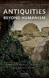 Antiquities Beyond Humanism (Classics in Theory Series) Antiquities Beyond Humanism (Classics in Theory Series)