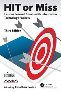 HIT or Miss, 3rd Edition: Lessons Learned from Health Information Technology Projects (HIMSS Book Series) HIT or Miss, 3rd Edition: Lessons Learned from Health Information Technology Projects (HIMSS Book Series)