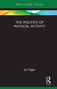 The Politics of Physical Activity (Routledge Research in Physical Activity and Health) The Politics of Physical Activity (Routledge Research in Physical Activity and Health)