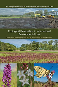 Ecological Restoration in International Environmental Law (Routledge Research in International Environmental Law) Ecological Restoration in International Environmental Law (Routledge Research in International Environmental Law)