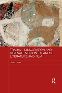 Trauma, Dissociation and Re-enactment in Japanese Literature and Film (Routledge Contemporary Japan) Trauma, Dissociation and Re-enactment in Japanese Literature and Film (Routledge Contemporary Japan)
