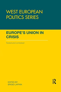Europe's Union in Crisis: Tested and Contested (West European Politics) Europe's Union in Crisis: Tested and Contested (West European Politics)