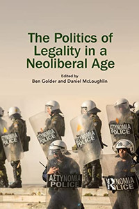 The Politics of Legality in a Neoliberal Age The Politics of Legality in a Neoliberal Age