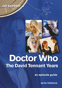Doctor Who: The David Tennant Years: An Episode Guide (On Screen)