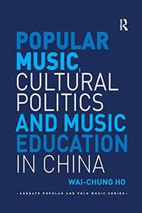 Popular Music, Cultural Politics and Music Education in China (Ashgate Popular and Folk Music Series)