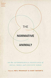 The Normative Animal?: On the Anthropological Significance of Social, Moral, and Linguistic Norms (Foundations of Human Interaction)