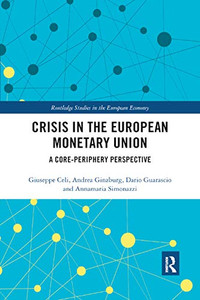 Crisis in the European Monetary Union: A Core-Periphery Perspective (Routledge Studies in the European Economy) Crisis in the European Monetary Union: A Core-Periphery Perspective (Routledge Studies in the European Economy)