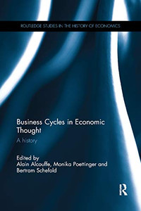 Business Cycles in Economic Thought: A history (Routledge Studies in the History of Economics) Business Cycles in Economic Thought: A history (Routledge Studies in the History of Economics)