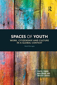 Spaces of Youth: Work, Citizenship and Culture in a Global Context (Youth, Young Adulthood and Society) Spaces of Youth: Work, Citizenship and Culture in a Global Context (Youth, Young Adulthood and Society)