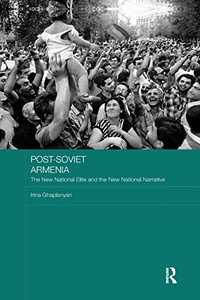 Post-Soviet Armenia: The New National Elite and the New National Narrative (BASEES/Routledge Series on Russian and East European Studies) Post-Soviet Armenia: The New National Elite and the New National Narrative (BASEES/Routledge Series on Russian and East European Studies)
