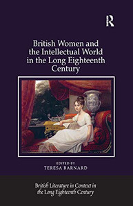 British Women and the Intellectual World in the Long Eighteenth Century (British Literature in Context in the Long Eighteenth Century) British Women and the Intellectual World in the Long Eighteenth Century (British Literature in Context in the Long Eighteenth Century)