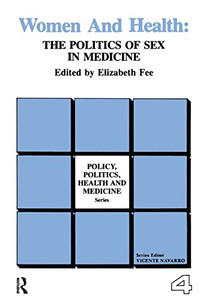 Women and Health: The Politics of Sex in Medicine (Policy, Politics, Health and Medicine) Women and Health: The Politics of Sex in Medicine (Policy, Politics, Health and Medicine)