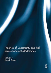 Theories of Uncertainty and Risk across Different Modernities Theories of Uncertainty and Risk across Different Modernities