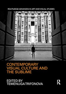 Contemporary Visual Culture and the Sublime (Routledge Advances in Art and Visual Studies) Contemporary Visual Culture and the Sublime (Routledge Advances in Art and Visual Studies)