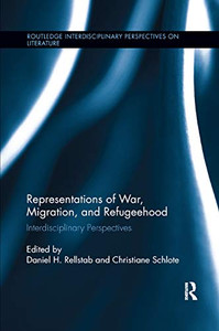 Representations of War, Migration, and Refugeehood: Interdisciplinary Perspectives (Routledge Interdisciplinary Perspectives on Literature) Representations of War, Migration, and Refugeehood: Interdisciplinary Perspectives (Routledge Interdisciplinary Perspectives on Literature)