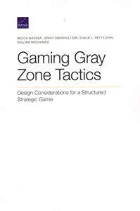 Gaming Gray Zone Tactics: Design Considerations for a Structured Strategic Game Gaming Gray Zone Tactics: Design Considerations for a Structured Strategic Game