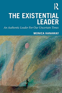 The Existential Leader: An Authentic Leader For Our Uncertain Times - Paperback The Existential Leader: An Authentic Leader For Our Uncertain Times - Paperback