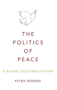 The Politics of Peace: A Global Cold War History The Politics of Peace: A Global Cold War History
